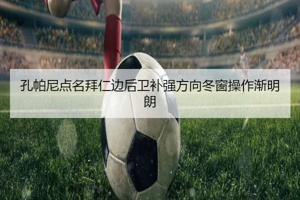 孔帕尼点名拜仁边后卫补强方向冬窗操作渐明朗 - QYSports